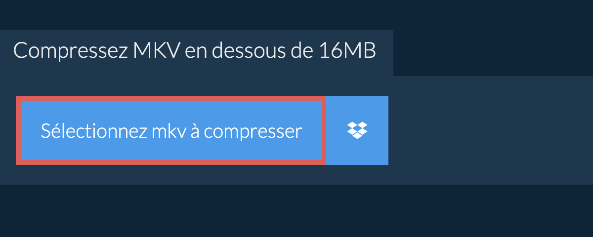 Compressez mkv en dessous de 16MB