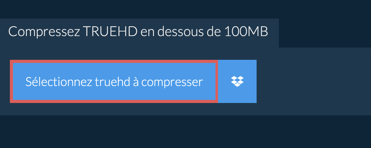 Compressez truehd en dessous de 100MB