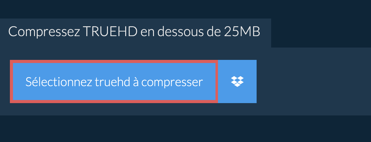 Compressez truehd en dessous de 25MB