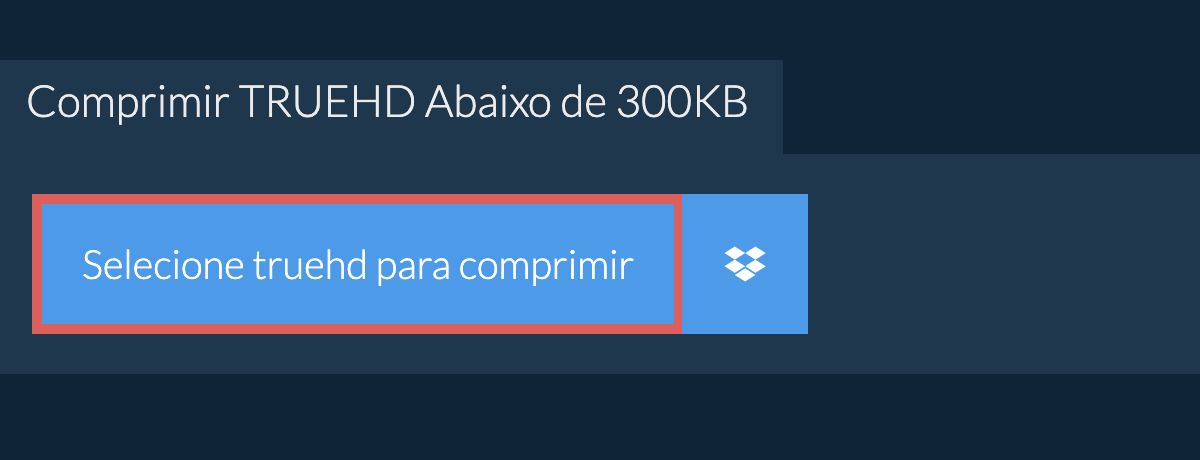 Comprimir truehd Abaixo de 300KB