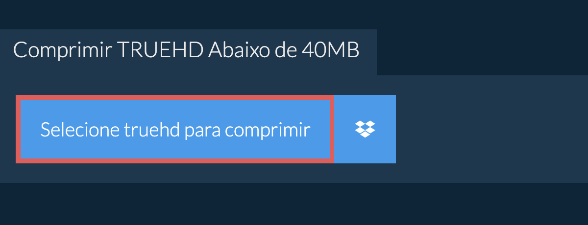 Comprimir truehd Abaixo de 40MB