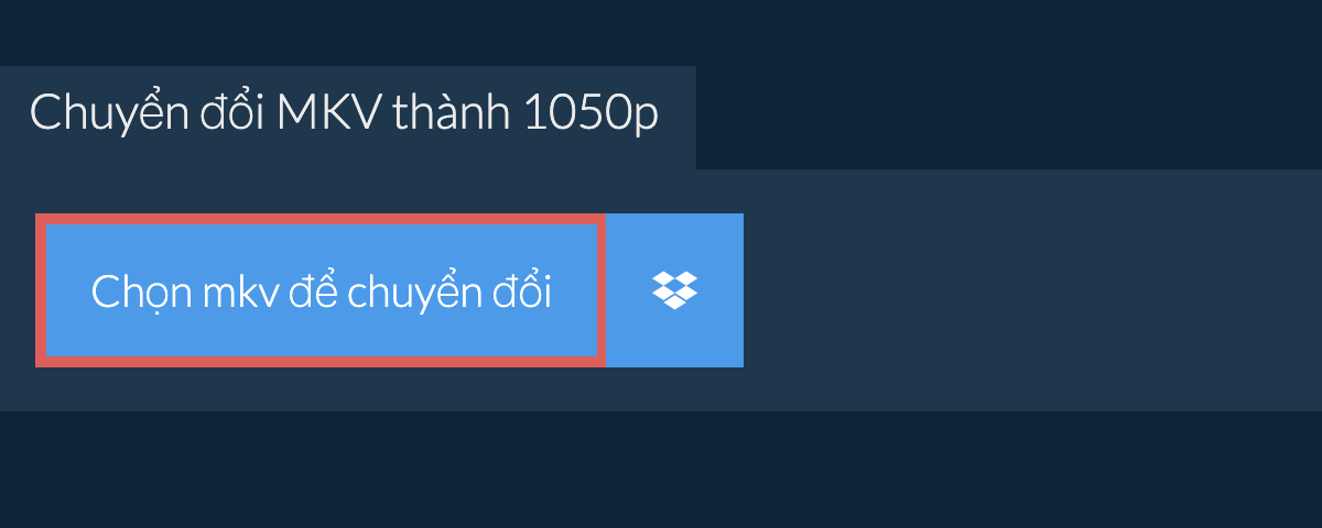 Chuyển đổi mkv thành 1050p